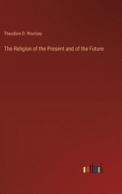 bokomslag The Religion of the Present and of the Future