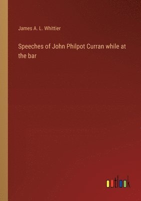 Speeches of John Philpot Curran while at the bar 1