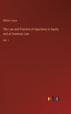 William Joyce - Law and Practice of Injuctions in Equity and at Common Law, Inbunden