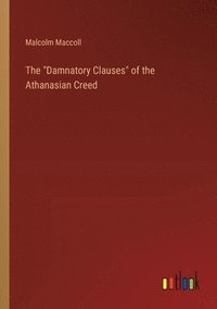 bokomslag The &quot;Damnatory Clauses&quot; of the Athanasian Creed