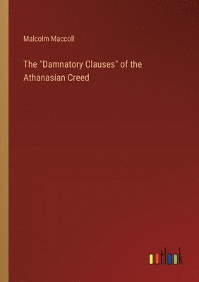 Malcolm MacColl, Malcolm Maccoll - "Damnatory Clauses" of the Athanasian Creed, Häftad