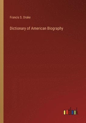 Francis S Drake - Dictionary of American Biography, Häftad