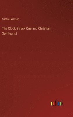 Samuel Watson - Clock Struck One and Christian Spiritualist, Inbunden