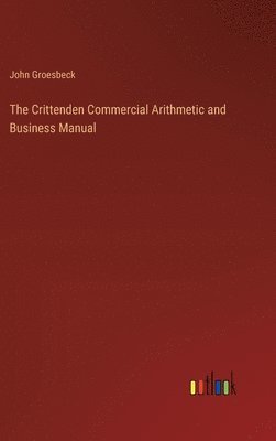 John Groesbeck - Crittenden Commercial Arithmetic and Business Manual, Inbunden
