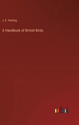 J E Harting, J. E. Harting - Handbook of British Birds, Inbunden