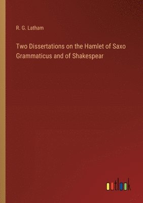 Two Dissertations on the Hamlet of Saxo Grammaticus and of Shakespear 1