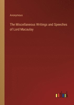 Anonymous - Miscellaneous Writings and Speeches of Lord Macaulay, Häftad