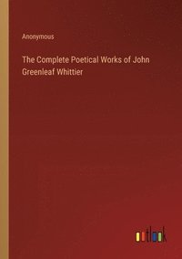 bokomslag The Complete Poetical Works of John Greenleaf Whittier