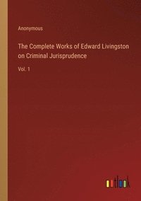bokomslag The Complete Works of Edward Livingston on Criminal Jurisprudence