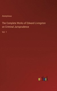 bokomslag The Complete Works of Edward Livingston on Criminal Jurisprudence