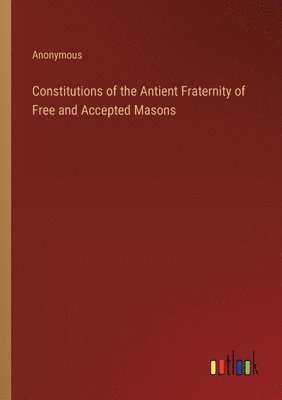 bokomslag Constitutions of the Antient Fraternity of Free and Accepted Masons