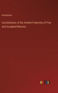 bokomslag Constitutions of the Antient Fraternity of Free and Accepted Masons