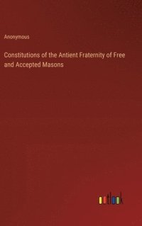 bokomslag Constitutions of the Antient Fraternity of Free and Accepted Masons