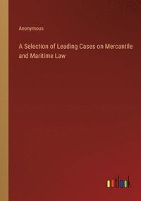 bokomslag A Selection of Leading Cases on Mercantile and Maritime Law