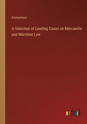 bokomslag A Selection of Leading Cases on Mercantile and Maritime Law