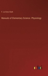 bokomslag Manuals of Elementary Science. Physiology