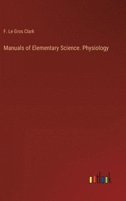 bokomslag Manuals of Elementary Science. Physiology