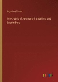 bokomslag The Creeds of Athanasiud, Sabellius, and Swedenborg