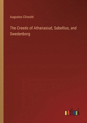 bokomslag The Creeds of Athanasiud, Sabellius, and Swedenborg