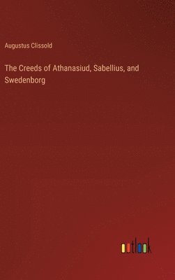 bokomslag The Creeds of Athanasiud, Sabellius, and Swedenborg