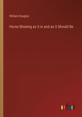 Horse-Shoeing as it is and as it Should Be 1