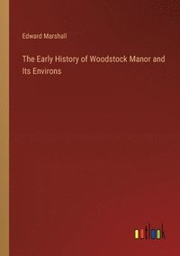 bokomslag The Early History of Woodstock Manor and Its Environs