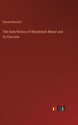Edward Marshall - Early History of Woodstock Manor and Its Environs, Inbunden