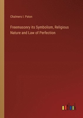 Freemasonry its Symbolism, Religious Nature and Law of Perfection 1