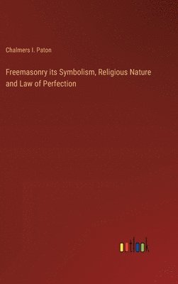 Freemasonry its Symbolism, Religious Nature and Law of Perfection 1