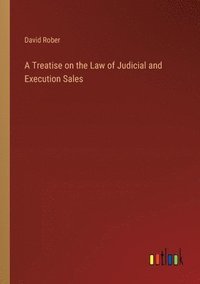 bokomslag A Treatise on the Law of Judicial and Execution Sales