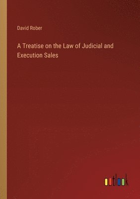 bokomslag Treatise on the Law of Judicial and Execution Sales