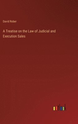 bokomslag Treatise on the Law of Judicial and Execution Sales