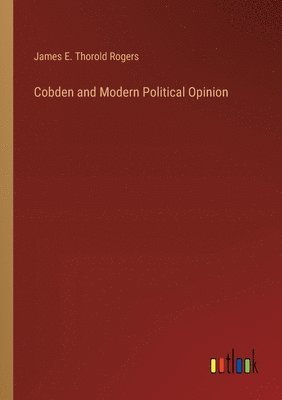 James E Thorold Rogers, James E. Thorold Rogers - Cobden and Modern Political Opinion, Häftad