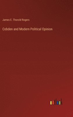 James E Thorold Rogers, James E. Thorold Rogers - Cobden and Modern Political Opinion, Inbunden