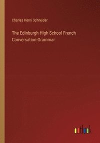 bokomslag The Edinburgh High School French Conversation-Grammar