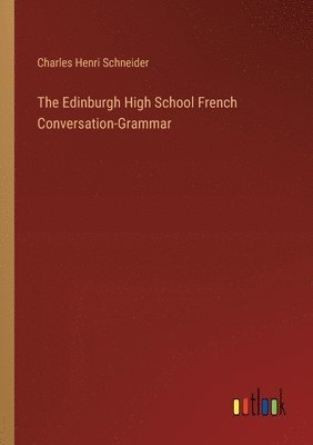 bokomslag The Edinburgh High School French Conversation-Grammar