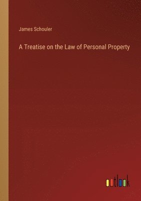 bokomslag A Treatise on the Law of Personal Property
