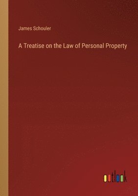 A Treatise on the Law of Personal Property 1