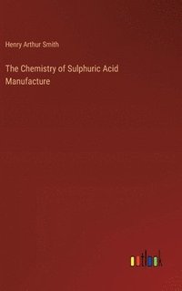 bokomslag The Chemistry of Sulphuric Acid Manufacture