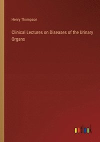 bokomslag Clinical Lectures on Diseases of the Urinary Organs