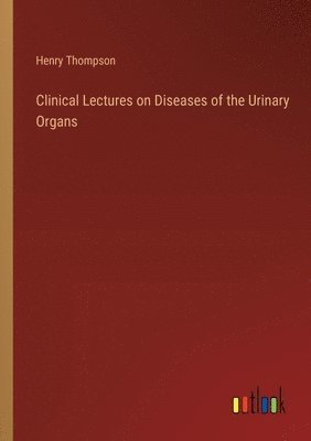 bokomslag Clinical Lectures on Diseases of the Urinary Organs