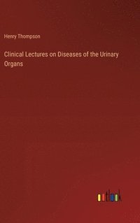 bokomslag Clinical Lectures on Diseases of the Urinary Organs