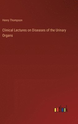 bokomslag Clinical Lectures on Diseases of the Urinary Organs