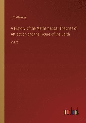 A History of the Mathematical Theories of Attraction and the Figure of the Earth 1