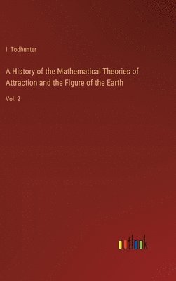 I Todhunter, I. Todhunter - History of the Mathematical Theories of Attraction and the Figure of the Earth, Inbunden