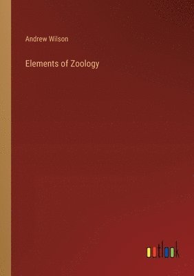 Andrew Wilson - Elements of Zoology, Häftad