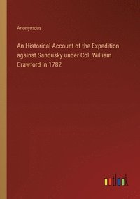 bokomslag An Historical Account of the Expedition against Sandusky under Col. William Crawford in 1782