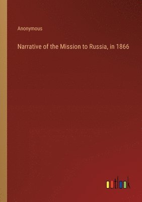 bokomslag Narrative of the Mission to Russia, in 1866