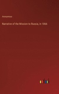 bokomslag Narrative of the Mission to Russia, in 1866