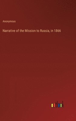 bokomslag Narrative of the Mission to Russia, in 1866